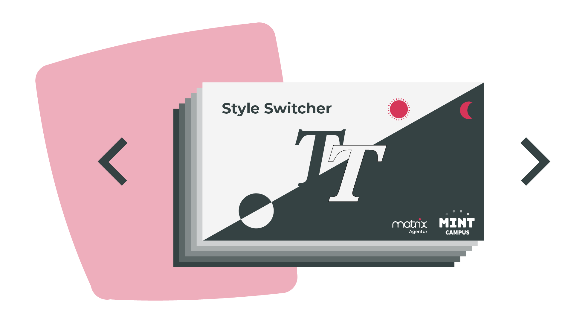 Ein grafischer Entwurf mit einem Stapel von Karten, die mit großen TT-Buchstaben und geometrischen Formen mit der Aufschrift Style Switcher versehen sind. Links und rechts befinden sich Pfeile, unten rechts die Logos von Matrix Agentur und MINT Campus.